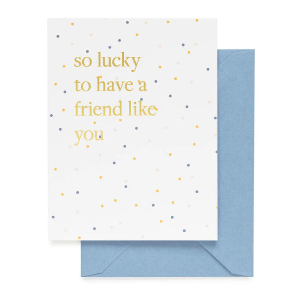 Lucky To Have A Friend Like You Greeting Card