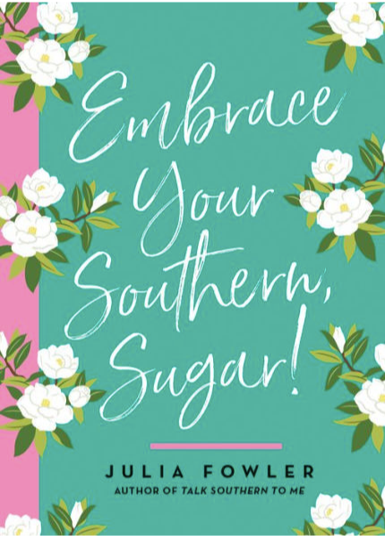 Embrace Your Southern, Sugar! by Julia Fowler